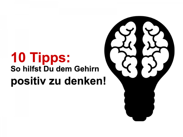 10 Tipps: So hilfst Du dem Gehirn positiv zu denken!